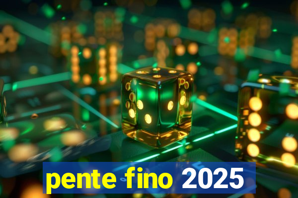 pente fino 2025